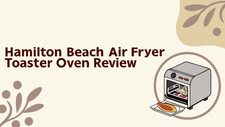 Hamilton Beach Air Fryer Toaster Oven Review: A Complete Guide